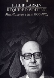 Required Writing: Miscellaneous Pieces, 1955-1982 (Philip Larkin)