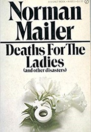 Deaths for the Ladies (And Other Disasters) (Norman Mailer)