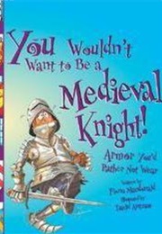 You Wouldn't Want to Be a Medieval Knight! (Fiona MacDonald)