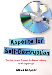 Appetite for Self-Destruction: The Spectacular Crash of the Record Industry in the Digital Age (Steve Knopper)
