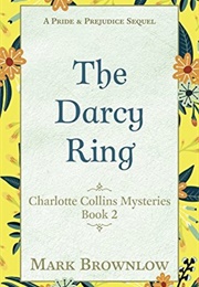 The Darcy Ring: A Pride and Prejudice Sequel (Charlotte Collins Mystery #2) (Mark Brownlow)
