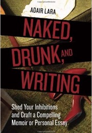 Naked, Drunk and Writing (Adair Lara)