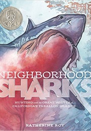 Neighborhood Sharks : Hunting With the Great Whites of California&#39;s Farallon Islands (Roy, Katherine)