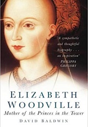 Elizabeth Woodville: Mother of the Princes in the Tower (David Baldwin)