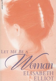 Let Me Be a Woman (Elisabeth Elliot)