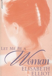 Let Me Be a Woman (Elisabeth Elliot)