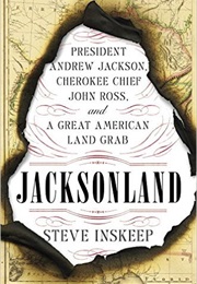 Jacksonland: President Andrew Jackson, Cherokee Chief John Ross and a Great American Land Grab (Steve Inskeep)