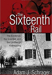 The Sixteenth Rail: The Evidence, the Scientist, and the Lindbergh Kidnapping (Adam Schrager)