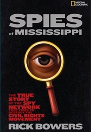 Spies of Mississippi: The True Story of the Spy Network That Tried to Destroy the Civil Rights Movem (Rick Bowers)