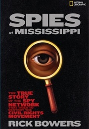 Spies of Mississippi: The True Story of the Spy Network That Tried to Destroy the Civil Rights Movem (Rick Bowers)