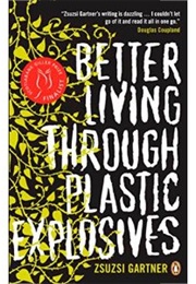 Better Living Through Plastic Explosives (Zsuzsi Gartner)
