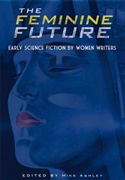 The Feminine Future: Early Science Fiction by Women Writers (Mike Ashley)