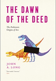 Dawn of the Deed: The Prehistoric Origins of Sex (John A. Long)