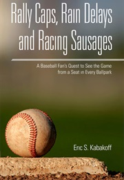 Rally Caps, Rain Delays and Racing Sausages (Eric S. Kabakoff)