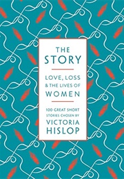 The Story: Love, Loss & the Lives of Women: 100 Great Short Stories (Victoria Hislop)