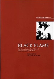 Black Flame: The Revolutionary Class Politics of Anarchism and Syndacalism (Michael Schmidt and Lucien Van Der Walt)