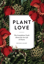 Plant Love: The Scandalous Truth About the Sex Life of Plants (Michael Allaby)