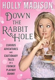 Down the Rabbit Hole: Curious Adventures and Cautionary Tales of a Former Playboy Bunny (Holly Madison)