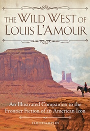 The Wild West of Louis L'amour: An Illustrated Companion to the Frontier Fiction of an American Icon (Tim Champlin)