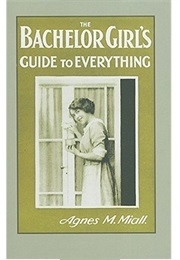 The Bachelor Girl&#39;s Guide to Everything (Agnes M. Miall)