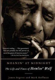 Moanin&#39; at Midnight: The Life and Times of Howlin&#39; Wolf (James Segrest and Mark Hoffman)