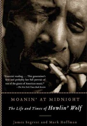 Moanin' at Midnight: The Life and Times of Howlin' Wolf (James Segrest and Mark Hoffman)