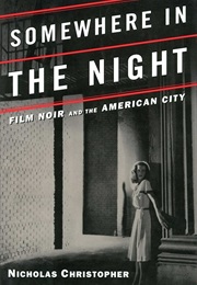 Somewhere in the Night: Film Noir and the American City (Nicholas Christopher)