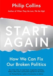 Start Again: How We Can Fix Our Broken Politics (Philip Collins)