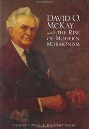 David O McKay and the Rise of Modern Mormomism (Gregory Prince)