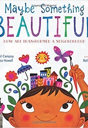 Maybe Something Beautiful: How Art Transformed a Neighborhood (F. Isabel Campoy, Theresa Howell, Rafael López)