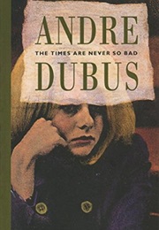 The Times Are Never So Bad (André Dubus)