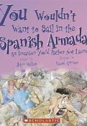 You Wouldn't Want to Sail in the Spanish Armada! (John Malam)