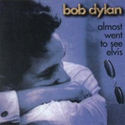 Almost Went to See Elvis – Bob Dylan