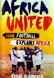 Africa United: How Football Explains Africa (Steve Bloomfield)