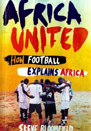 Africa United: How Football Explains Africa (Steve Bloomfield)