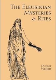 The Eleusinian Mysteries & Rites (Dudley Wright)
