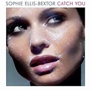 Catch You - Sophie Ellis-Bextor