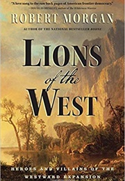 Lions of the West: Heroes and Villains of the Westward Expansion (Robert Morgan)
