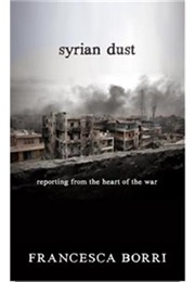 Syrian Dust: Reporting From the Heart of the War (Francesca Borri)