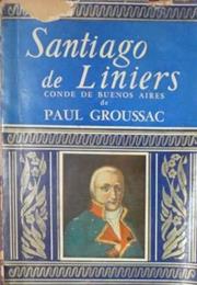 Santiago De Liniers, Conde De Buenos Aires. 1753-1810, Bypaul Groussac