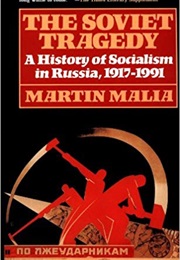 The Soviet Tragedy: A History of Socialism in Russia, 1917-1991 (Martin Malia)