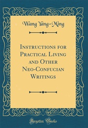Instructions for Practical Living and Other Neo-Confucian Writings (Wang Yang-Ming)
