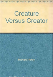 Creature vs. Creator (Richard Yerby)