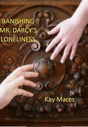 Banishing Mr. Darcy's Loneliness (Kay Mares)