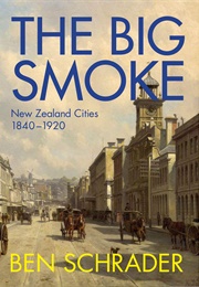 The Big Smoke: New Zealand Cities, 1840–1920 (Ben Schrader)