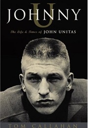 Johnny U:  the Life and Times of Johnny Unitas (Tom Callahan)