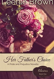 Her Father's Choice: A Pride and Prejudice Novella (Choices #1) (Leenie Brown)