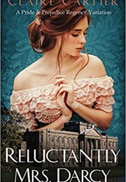 Reluctantly Mrs. Darcy: A Pride and Prejudice Regency Variation (Claire Cartier)