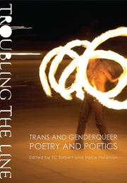 Troubling the Line : Trans and Genderqueer Poetry and Poetics (TC Tolbert, Tim Trace Peterson (Editors))