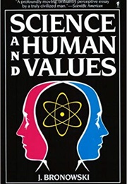 Science and Human Values (Jacob Bronowski)